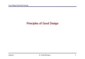Good ObjectOriented Design Principles of Good Design Lecture