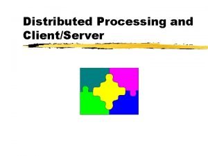Distributed Processing and ClientServer Distributed systems y Remote