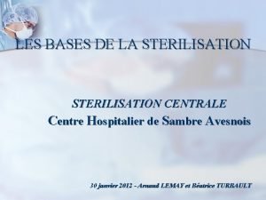 LES BASES DE LA STERILISATION CENTRALE Centre Hospitalier