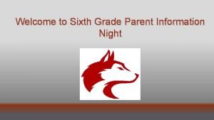 Welcome to Sixth Grade Parent Information Night T