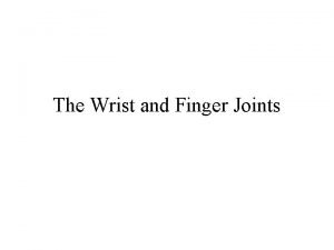 The Wrist and Finger Joints Remember a joint
