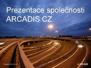 Prezentace spolenosti ARCADIS CZ Imagine the result Pedstaven