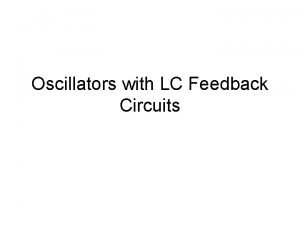 Oscillators with LC Feedback Circuits LC Feedback elements