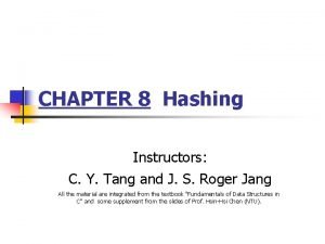 CHAPTER 8 Hashing Instructors C Y Tang and