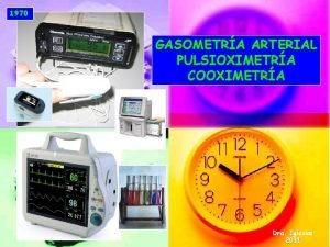 1970 GASOMETRA ARTERIAL PULSIOXIMETRA COOXIMETRA Dra Iglesias 2011