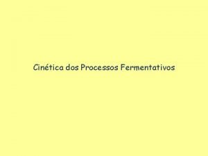 Cintica dos Processos Fermentativos CINTICA DE FERMENTAO Nomenclatura