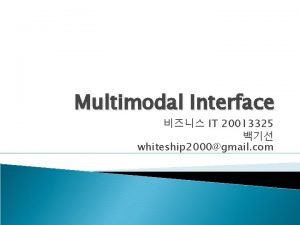 Multimodal Interface IT 20013325 whiteship 2000gmail com Multimodal Multimodal Interface IT 20013325 whiteship 2000gmail com Multimodal