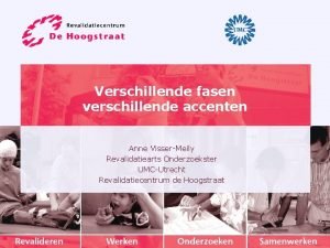 Verschillende fasen verschillende accenten Anne VisserMeily Revalidatiearts Onderzoekster