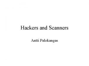 Hackers and Scanners Antti Palokangas Hackers scanners Most