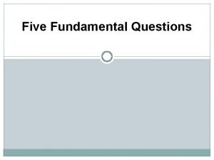Five fundamental questions