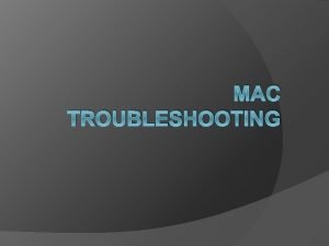 MAC TROUBLESHOOTING TROUBLESHOOTING MACS MAY SEEM LIKE MINDLESS