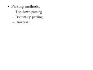 Parsing methods Topdown parsing Bottomup parsing Universal Non