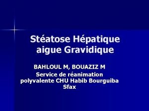 Statose Hpatique aigue Gravidique BAHLOUL M BOUAZIZ M