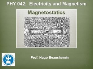 PHY 042 Electricity and Magnetism Magnetostatics Prof Hugo