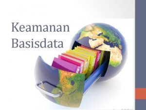 Keamanan Basisdata Overview PROTEKSI PADA BASIS DATA Permasalahan