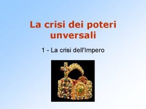 La crisi dei poteri unversali 1 La crisi