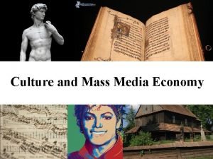 Culture and Mass Media Economy DEFINING CULTURE CULTURAL