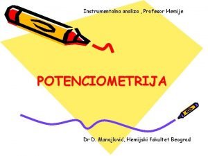 Instrumentalna analiza Profesor Hemije POTENCIOMETRIJA Dr D Manojlovi