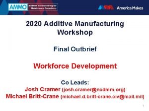 2020 Additive Manufacturing Workshop Final Outbrief Workforce Development