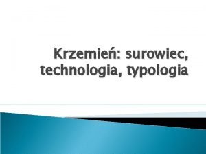 Krzemie surowiec technologia typologia CZAS Na paleolit przypada