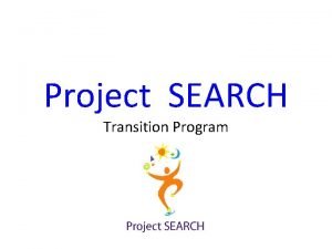 Project SEARCH Transition Program Project SEARCH is an