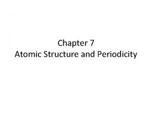 Chapter 7 Atomic Structure and Periodicity 7 1