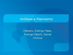 Anttese e Pleonasmo Fabiano Rodrigo Haas Rodrigo Obach