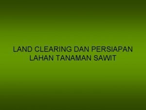 LAND CLEARING DAN PERSIAPAN LAHAN TANAMAN SAWIT LAND