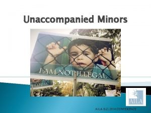 Unaccompanied Minors AILA D C 2014 CONFERENCE UACs