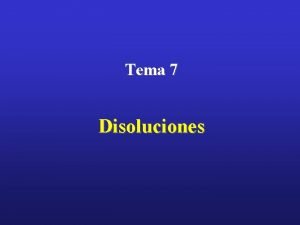 Tema 7 Disoluciones CONTENIDO 1 Definiciones Formas de