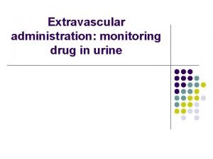 Extravascular administration monitoring drug in urine Methods to