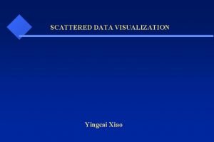 SCATTERED DATA VISUALIZATION Yingcai Xiao Scattered Data sample
