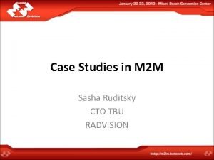 Case Studies in M 2 M Sasha Ruditsky