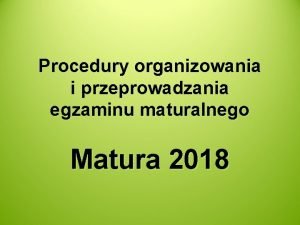 Procedury organizowania i przeprowadzania egzaminu maturalnego Matura 2018