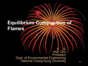 Equilibrium Composition of Flames Hsin Chu Professor Dept