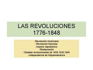 LAS REVOLUCIONES 1776 1848 Revolucin Americana Revolucin francesa