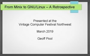 From Minix to GNULinux A Retrospective Presented at