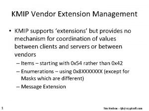 KMIP Vendor Extension Management KMIP supports extensions but