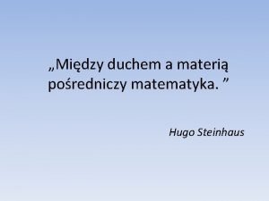 Midzy duchem a materi poredniczy matematyka Hugo Steinhaus