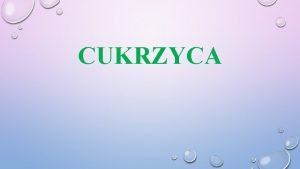 CUKRZYCA DEFINICJA CUKRZYCY Cukrzyca to zesp zaburze metabolicznych