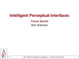 Intelligent Perceptual Interfaces Trevor Darrell Eric Grimson MIT