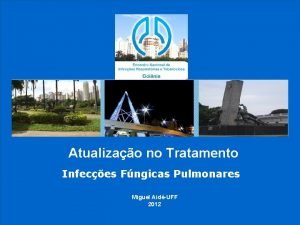 Atualizao no Tratamento Infeces Fngicas Pulmonares Miguel AidUFF