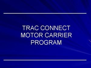 TRAC CONNECT MOTOR CARRIER PROGRAM MOTOR CARRIER PROGRAM TRAC CONNECT MOTOR CARRIER PROGRAM MOTOR CARRIER PROGRAM