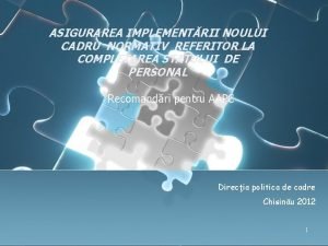 ASIGURAREA IMPLEMENTRII NOULUI CADRU NORMATIV REFERITOR LA COMPLETAREA