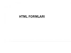 HTML FORMLARI HTML FORMLARI HTML nin en nemli