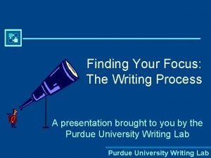 Finding Your Focus The Writing Process A presentation