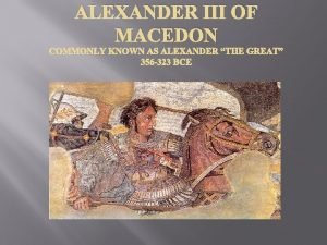 ALEXANDER III OF MACEDON COMMONLY KNOWN AS ALEXANDER