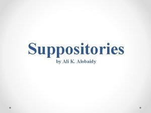 Suppositories by Ali K Alobaidy Suppositories Are solid