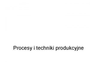 Procesy i techniki produkcyjne Kontakt Dr in Mieczysaw