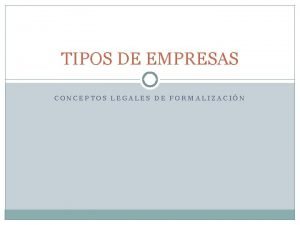 TIPOS DE EMPRESAS CONCEPTOS LEGALES DE FORMALIZACIN ELEMENTOS